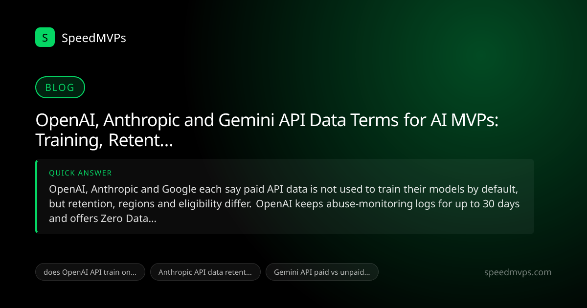 Quick answer summary for OpenAI, Anthropic and Gemini API Data Terms for AI MVPs: Training, Retention, Regions and Minors (2026)